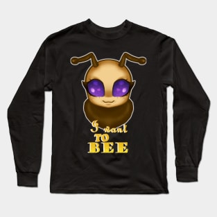 I want to BEE Long Sleeve T-Shirt